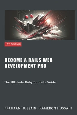 Become a Rails Web Development Pro: The Ultimate Ruby on Rails Guide by Hussain, Kameron