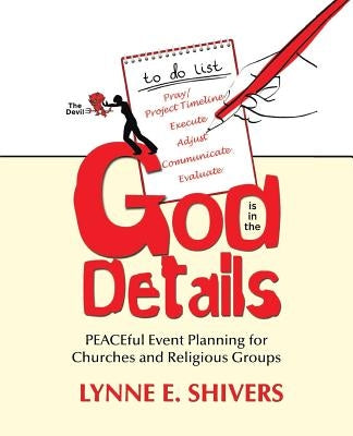 God Is in the Details: Peaceful Event Planning for Churches and Religious Groups by Shivers, Lynne E.