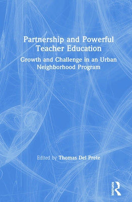Partnership and Powerful Teacher Education: Growth and Challenge in an Urban Neighborhood Program by del Prete, Tom