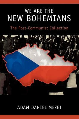 We Are the New Bohemians: The Post-Communist Collection by Mezei, Adam Daniel