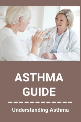 Asthma Guide: Understanding Asthma: Asthma Medications by Manvelyan, Pat