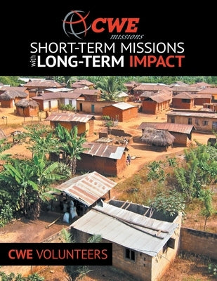 Cwe Missions Short-Term Missions with Long-Term Impact by Cwe Volunteers