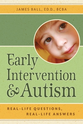 Early Intervention and Autism: Real-Life Questions, Real-Life Answers by Ball, James