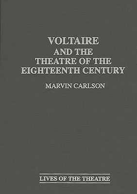 Voltaire and the Theatre of the Eighteenth Century by Carlson, Marvin a.