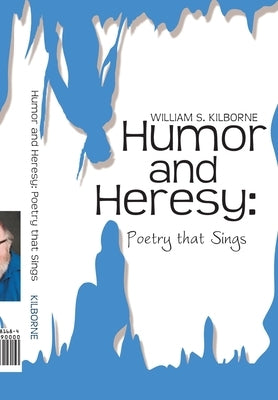Humor and Heresy: Poetry that Sings by Kilborne, William S.