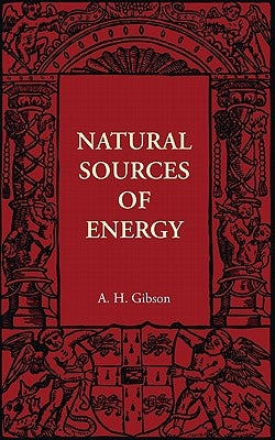 Natural Sources of Energy by Gibson, A. H.