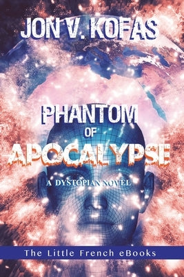Phantom of Apocalypse: A Dystopian Novel by Kofas, Jon