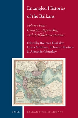 Entangled Histories of the Balkans - Volume Four: Concepts, Approaches, and (Self-)Representations by Daskalov, Roumen Dontchev