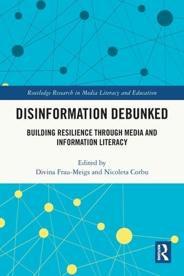 Disinformation Debunked: Building Resilience through Media and Information Literacy by Frau-Meigs, Divina