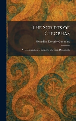 The Scripts of Cleophas: A Reconstruction of Primitive Christian Documents by Cummins, Geraldine Dorothy