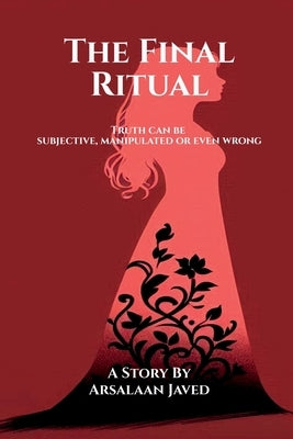 The Final Ritual: Truth can be subjective, manipulated or even wrong by Arsalaan Javed