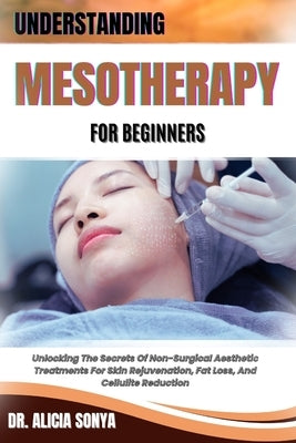 Understanding Mesotherapy for Beginners: Unlocking The Secrets Of Non-Surgical Aesthetic Treatments For Skin Rejuvenation, Fat Loss, And Cellulite Red by Sonya, Alicia