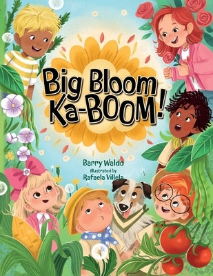 Big Bloom Ka-BOOM!: A Funny Gardening Picture Book for Kids About Friendship, Teamwork, and Nature by Waldo, Barry