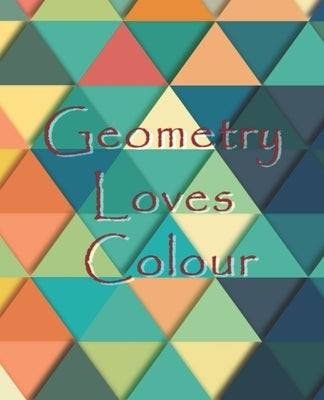 Geometry Loves Colour: Enjoy drawing and colouring 30 different geometric designs, 7.5" x 9.25", (GBR/CAN Version) by Journals, Blank Slate