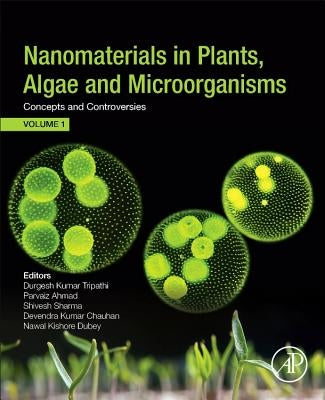 Nanomaterials in Plants, Algae, and Microorganisms: Concepts and Controversies: Volume 1 by Tripathi, Durgesh Kumar