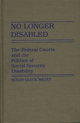 No Longer Disabled: The Federal Courts and the Politics of Social Security Disability by Mezey, Susan