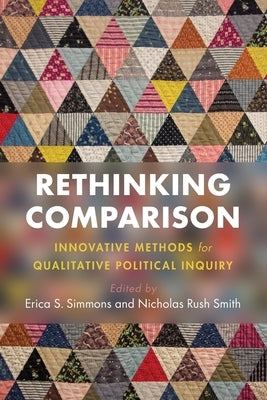 Rethinking Comparison: Innovative Methods for Qualitative Political Inquiry by Simmons, Erica S.