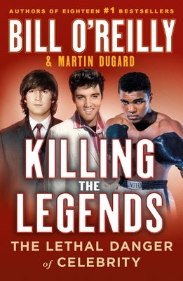 Killing the Legends: The Lethal Danger of Celebrity by O'Reilly, Bill
