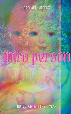 Third Person: Notes On A First Year by Maddux, Rachael