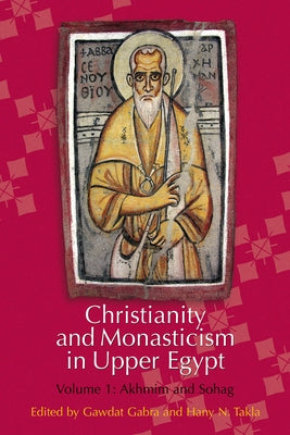 Christianity and Monasticism in Upper Egypt: Volume 1: Akhmim and Sohag by Gabra, Gawdat