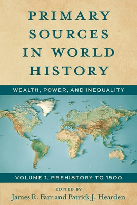 Primary Sources in World History: Wealth, Power, and Inequality Prehistory to 1500 by Farr, James