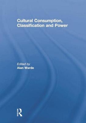 Cultural Consumption, Classification and Power by Warde, Alan