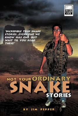 Not Your Ordinary Snake Stories: Incredible True Snake Stories...Everyone We Know Has One...But Wait Til You Read These! by Pepper, Jim