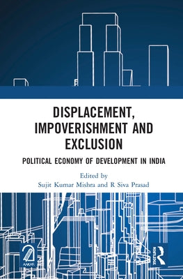 Displacement, Impoverishment and Exclusion: Political Economy of Development in India by Mishra, Sujit Kumar