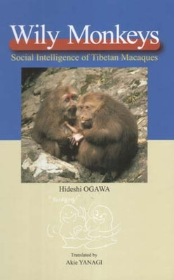 Wily Monkeys: Social Intelligence of Tibetan Macaques by Ogawa, Hideshi