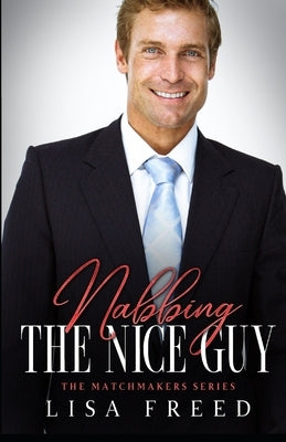 Nabbing the Nice Guy: The Matchmakers Series by Freed, Lisa