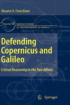 Defending Copernicus and Galileo: Critical Reasoning in the Two Affairs by Finocchiaro, Maurice A.