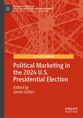 Political Marketing in the 2024 U.S. Presidential Election by Gillies, Jamie