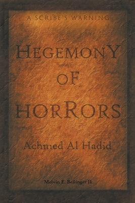Hegemony of Horrors: A Scribe's Warning by Melvin E Bellinger II