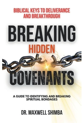 Breaking Hidden Covenants: A Guide to Identifying and Breaking Spiritual Bondages by Shimba, Maxwell