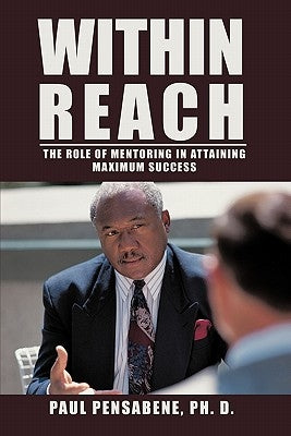 Within Reach: The Role of Mentoring in Attaining Maximum Success by Pensabene Ph. D., Paul