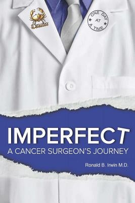 Imperfect: A Cancer Surgeon's Journey by Irwin, Ronald