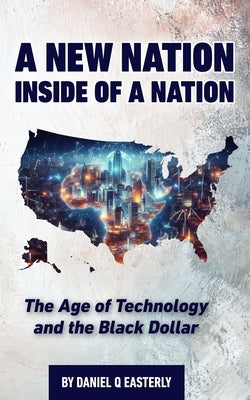 A Nation Inside of a Nation: The Age of Technology and the Black Dollar by Easterly, Daniel
