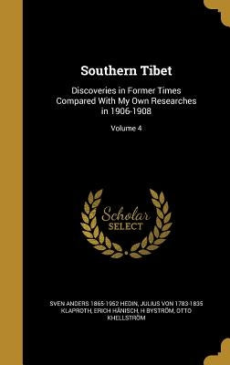 Southern Tibet: Discoveries in Former Times Compared With My Own Researches in 1906-1908; Volume 4 by Hedin, Sven Anders 1865-1952