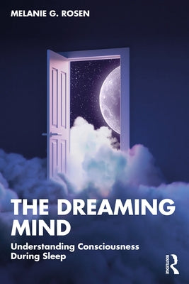The Dreaming Mind: Understanding Consciousness During Sleep by Rosen, Melanie G.