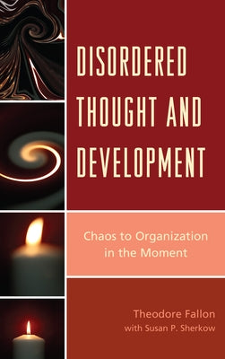 Disordered Thought and Development: Chaos to Organization in the Moment by Fallon, Theodore
