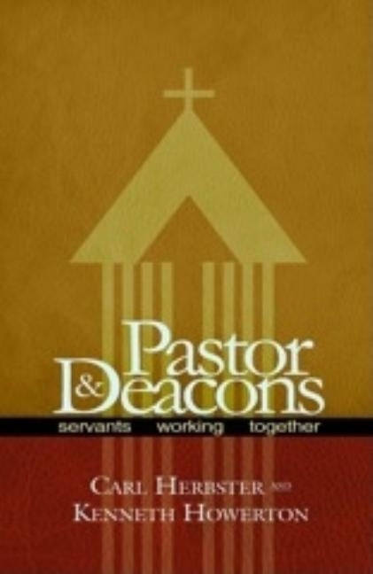Pastor & Deacons: Servants Working Together by Herbster, Carl