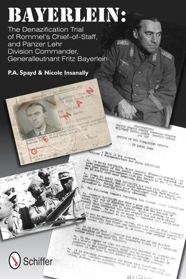 Bayerlein: The Denazification Trial of Rommel's Chief-Of-Staff, and Panzer Lehr Division Commander Generalleutnant Fritz Bayerlein by Spayd, P. a.