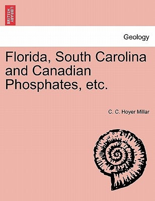 Florida, South Carolina and Canadian Phosphates, Etc. by Millar, C. C. Hoyer