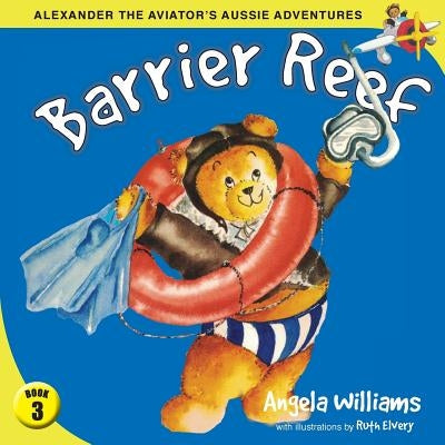 Alexander the Aviator's Aussie Adventures: Barrier Reef by Williams, Angela
