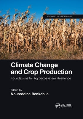 Climate Change and Crop Production: Foundations for Agroecosystem Resilience by Benkeblia, Noureddine