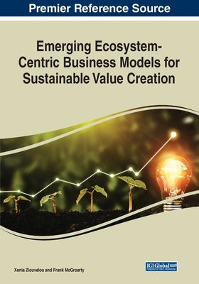 Emerging Ecosystem-Centric Business Models for Sustainable Value Creation by Ziouvelou, Xenia