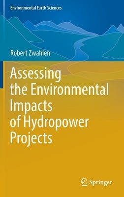 Assessing the Environmental Impacts of Hydropower Projects by Zwahlen, Robert