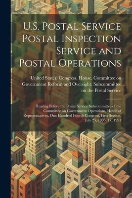 U.S. Postal Service Postal Inspection Service and Postal Operations: Hearing Before the Postal Service Subcommittee of the Committee on Government Ope by United States Congress House Commi