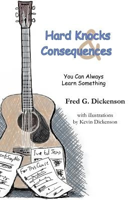 Hard Knocks and Consequences: You Can Always Learn Something by Dickenson, Fred G.