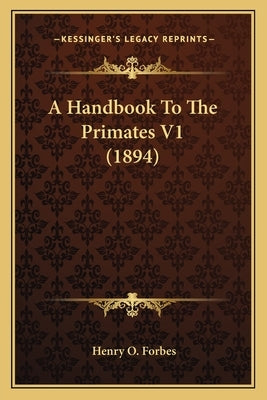 A Handbook To The Primates V1 (1894) by Forbes, Henry O.